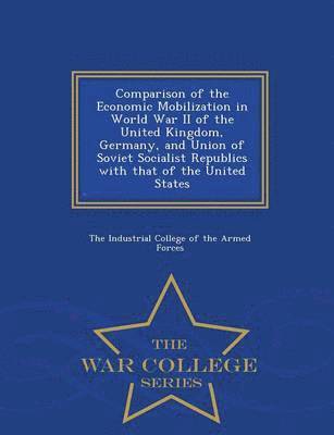 bokomslag Comparison of the Economic Mobilization in World War II of the United Kingdom, Germany, and Union of Soviet Socialist Republics with That of the United States - War College Series