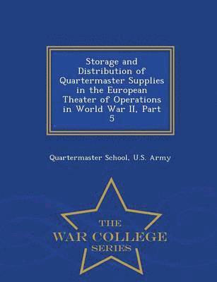 bokomslag Storage and Distribution of Quartermaster Supplies in the European Theater of Operations in World War II, Part 5 - War College Series