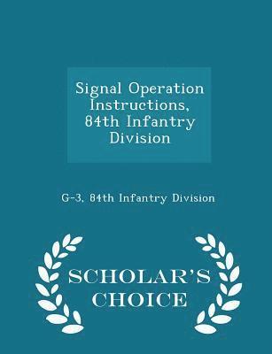 Signal Operation Instructions, 84th Infantry Division - Scholar's Choice Edition 1