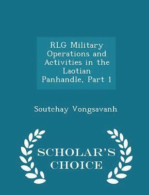 Rlg Military Operations and Activities in the Laotian Panhandle, Part 1 - Scholar's Choice Edition 1