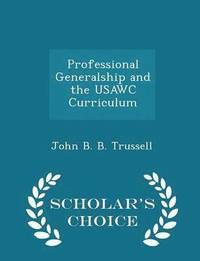 bokomslag Professional Generalship and the Usawc Curriculum - Scholar's Choice Edition