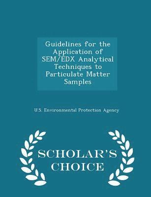 Guidelines for the Application of Sem/Edx Analytical Techniques to Particulate Matter Samples - Scholar's Choice Edition 1