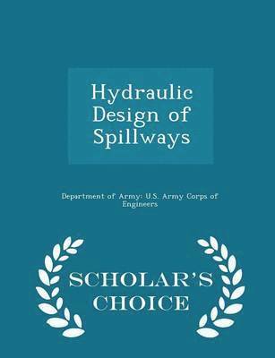 Hydraulic Design of Spillways - Scholar's Choice Edition 1
