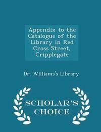 bokomslag Appendix to the Catalogue of the Library in Red Cross Street, Cripplegate - Scholar's Choice Edition