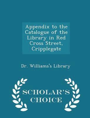 Appendix to the Catalogue of the Library in Red Cross Street, Cripplegate - Scholar's Choice Edition