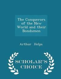 bokomslag The Conquerors of the New World and Their Bondsmen - Scholar's Choice Edition