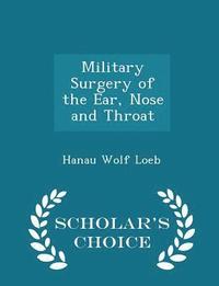 bokomslag Military Surgery of the Ear, Nose and Throat - Scholar's Choice Edition