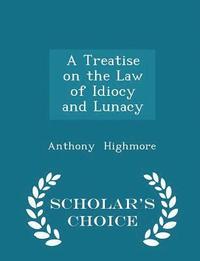 bokomslag A Treatise on the Law of Idiocy and Lunacy - Scholar's Choice Edition