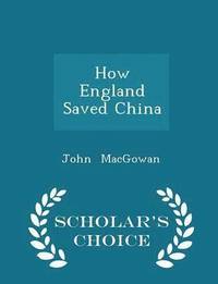 bokomslag How England Saved China - Scholar's Choice Edition