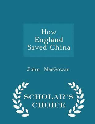 How England Saved China - Scholar's Choice Edition 1