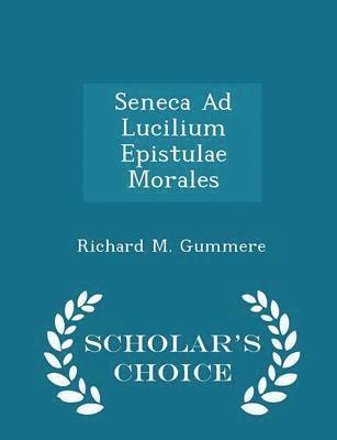 Seneca Ad Lucilium Epistulae Morales - Scholar's Choice Edition 1