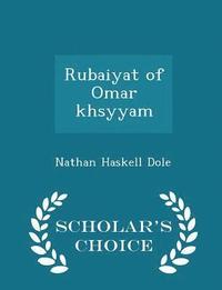 bokomslag Rubaiyat of Omar Khsyyam - Scholar's Choice Edition