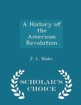 bokomslag A History of the American Revolution - Scholar's Choice Edition