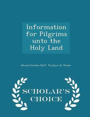 Edward Gordon Duff, Wynkyn De Worde - Information for Pilgrims Unto the Holy Land - Scholar's Choice Edition, Häftad