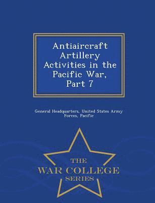 bokomslag Antiaircraft Artillery Activities in the Pacific War, Part 7 - War College Series