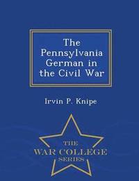 bokomslag The Pennsylvania German in the Civil War - War College Series