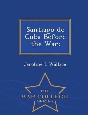 bokomslag Santiago de Cuba Before the War; - War College Series