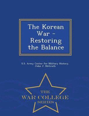 The Korean War - Restoring the Balance - War College Series 1