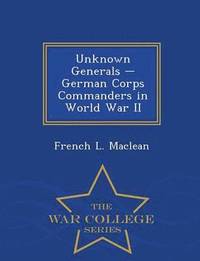 bokomslag Unknown Generals - German Corps Commanders in World War II - War College Series