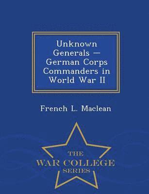 bokomslag Unknown Generals - German Corps Commanders in World War II - War College Series