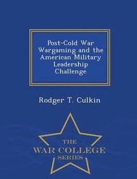 bokomslag Post-Cold War Wargaming and the American Military Leadership Challenge - War College Series