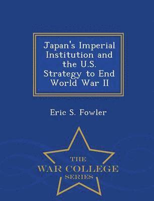 Eric S Fowler, Eric S. Fowler - Japan's Imperial Institution and the U.S. Strategy to End World War II - War College Series, Häftad