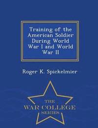 bokomslag Training of the American Soldier During World War I and World War II - War College Series