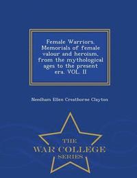 bokomslag Female Warriors. Memorials of Female Valour and Heroism, from the Mythological Ages to the Present Era. Vol. II - War College Series
