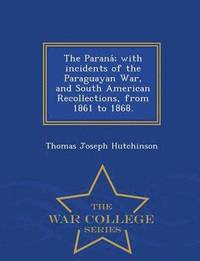 bokomslag The Parana; With Incidents of the Paraguayan War, and South American Recollections, from 1861 to 1868. - War College Series