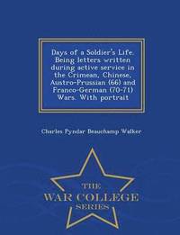 bokomslag Days of a Soldier's Life. Being Letters Written During Active Service in the Crimean, Chinese, Austro-Prussian (66) and Franco-German (70-71) Wars. with Portrait - War College Series