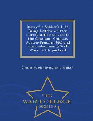 bokomslag Days of a Soldier's Life. Being Letters Written During Active Service in the Crimean, Chinese, Austro-Prussian (66) and Franco-German (70-71) Wars. with Portrait - War College Series