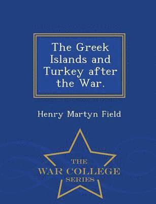 Henry Martyn Field - Greek Islands and Turkey After the War. - War College Series, Häftad