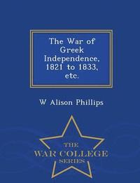 bokomslag The War of Greek Independence, 1821 to 1833, Etc. - War College Series