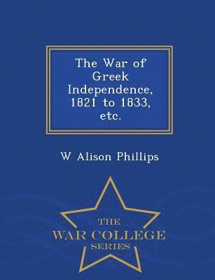 bokomslag The War of Greek Independence, 1821 to 1833, Etc. - War College Series