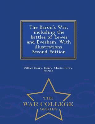 Baron's War, Including the Battles of Lewes and Evesham. with Illustrations. Second Edition - War College Series 1