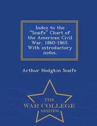 bokomslag Index to the Scaife Chart of the American Civil War, 1860-1865. with Introductory Notes. - War College Series