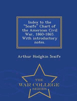 bokomslag Index to the Scaife Chart of the American Civil War, 1860-1865. with Introductory Notes. - War College Series