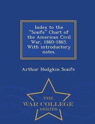 Index to the Scaife Chart of the American Civil War, 1860-1865. with Introductory Notes. - War College Series 1