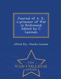 bokomslag Journal of A. E., a Prisoner of War in Richmond. Edited by C. Lanman. - War College Series