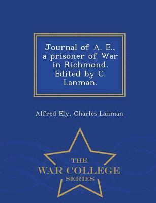 bokomslag Journal of A. E., a Prisoner of War in Richmond. Edited by C. Lanman. - War College Series