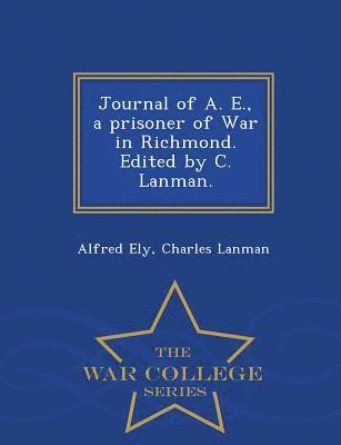 bokomslag Journal of A. E., a Prisoner of War in Richmond. Edited by C. Lanman. - War College Series