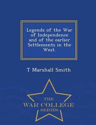 bokomslag Legends of the War of Independence and of the Earlier Settlements in the West. - War College Series