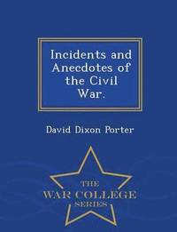 bokomslag Incidents and Anecdotes of the Civil War. - War College Series