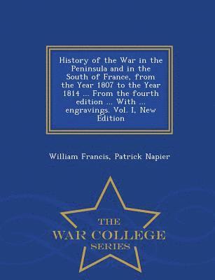 bokomslag History of the War in the Peninsula and in the South of France, from the Year 1807 to the Year 1814 ... From the fourth edition ... With ... engravings. Vol. I, New Edition - War College Series
