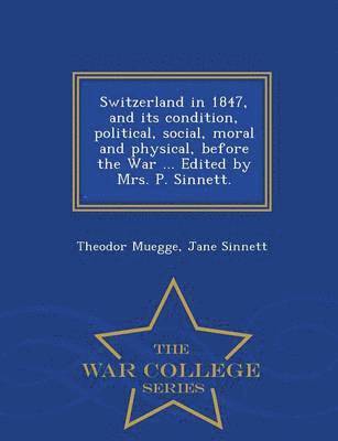 bokomslag Switzerland in 1847, and its condition, political, social, moral and physical, before the War ... Edited by Mrs. P. Sinnett. - War College Series