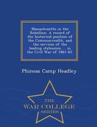 bokomslag Massachusetts in the Rebellion. A record of the historical position of the Commonwealth, and the services of the leading statesmen ... in the Civil War of 1861-65. - War College Series