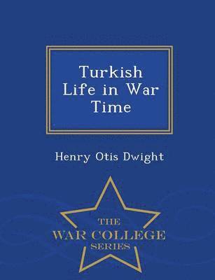 bokomslag Turkish Life in War Time - War College Series