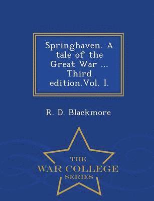 R D Blackmore, R. D. Blackmore - Springhaven. a Tale of the Great War ... Third Edition.Vol. I. - War College Series, Häftad