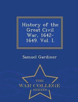 bokomslag History of the Great Civil War, 1642-1649. Vol. I. - War College Series