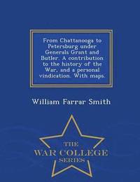 bokomslag From Chattanooga to Petersburg Under Generals Grant and Butler. a Contribution to the History of the War, and a Personal Vindication. with Maps. - War College Series